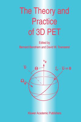 The Theory and Practice of 3D PET - Bendriem, B. (Editor), and Townsend, D.W. (Editor)