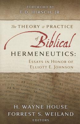 The Theory and Practice of Biblical Hermeneutics - House, H Wayne, Prof., PhD, and Weiland, Forrest