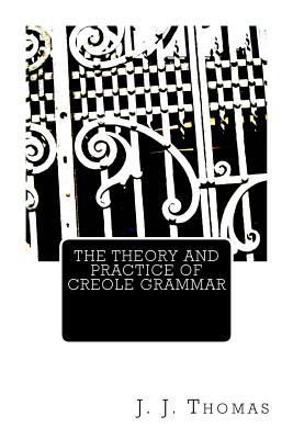 The Theory and Practice of Creole Grammar - Thomas, J J