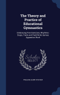 The Theory and Practice of Educational Gymnastics: Embracing Free Exercises, Rhythmic Steps, Track and Field Work, Games Apparatus Work