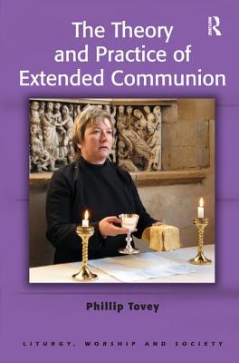 The Theory and Practice of Extended Communion - Tovey, Phillip