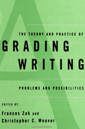 The Theory and Practice of Grading Writing: Problems and Possibilities