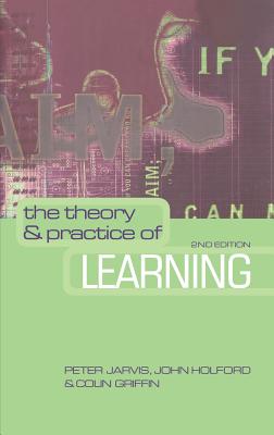 The Theory and Practice of Learning - Jarvis, Peter (Editor), and Holford, John (Editor), and Griffin, Colin (Editor)