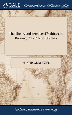 The Theory and Practice of Malting and Brewing. By a Practical Brewer - Practical Brewer