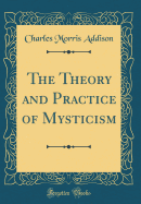 The Theory and Practice of Mysticism (Classic Reprint)