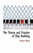 The Theory and Practice of Ship Building