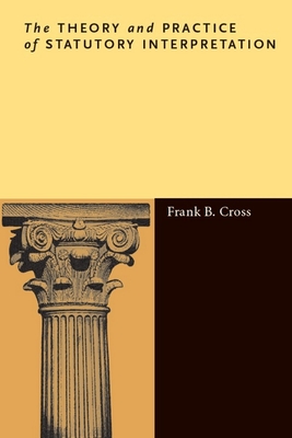 The Theory and Practice of Statutory Interpretation - Cross, Frank B