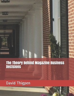 The Theory Behind Magazine Business Decisions - Thigpen, David Albert