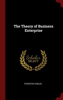 The Theory of Business Enterprise - Veblen, Thorstein