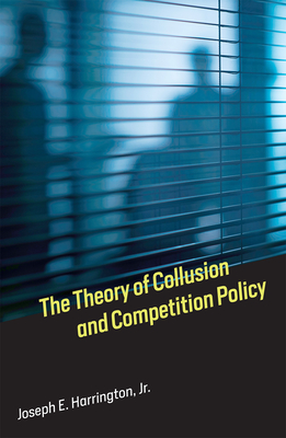 The Theory of Collusion and Competition Policy - Harrington, Joseph E