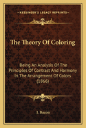 The Theory of Coloring: Being an Analysis of the Principles of Contrast and Harmony in the Arrangement of Colors (1866)