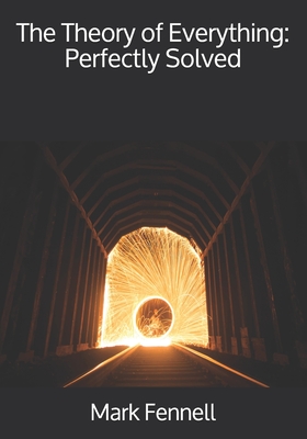 The Theory of Everything: Perfectly Solved - Fennell, Mark
