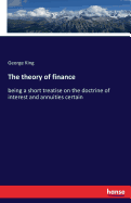 The theory of finance: being a short treatise on the doctrine of interest and annuities certain
