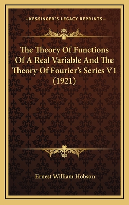 The Theory of Functions of a Real Variable and the Theory of Fourier's Series V1 (1921) - Hobson, Ernest William