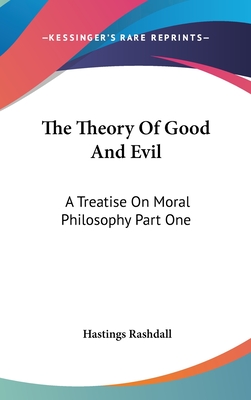 The Theory of Good and Evil: A Treatise on Moral Philosophy Part One - Rashdall, Hastings