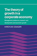 The Theory of Growth in a Corporate Economy: Management, Preference, Research and Development, and Economic Growth - Odagiri, Hiroyuki