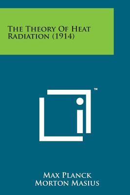 The Theory of Heat Radiation (1914) - Planck, Max, Dr., and Masius, Morton (Translated by)