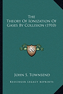 The Theory Of Ionization Of Gases By Collision (1910) - Townsend, John S