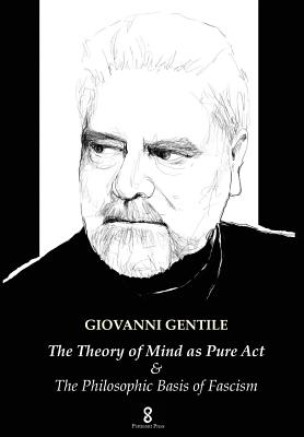 The Theory of Mind as Pure Act: & The Philosophic Basis of Fascism - Gentile, Giovanni, and Carr, H Wildon (Translated by)