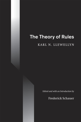 The Theory of Rules - Llewellyn, Karl N, and Schauer, Frederick (Editor)