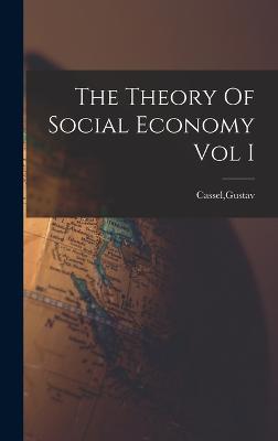The Theory Of Social Economy Vol I - Cassel, Gustav
