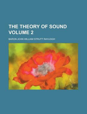 The Theory of Sound; Volume 2 - Rayleigh, John William Strutt