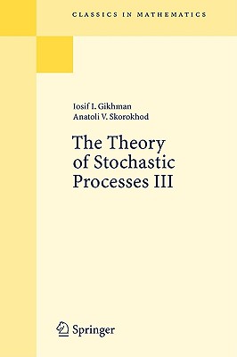 The Theory of Stochastic Processes III - Gikhman, Iosif I, and Skorokhod, Anatoli V, and Kotz, S (Translated by)