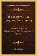 The Theory of the Imaginary in Geometry: Together with the Trigonometry of the Imaginary