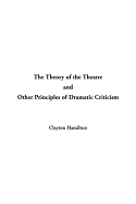 The Theory of the Theatre and Other Principles of Dramatic Criticism