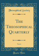 The Theosophical Quarterly, Vol. 6 (Classic Reprint)