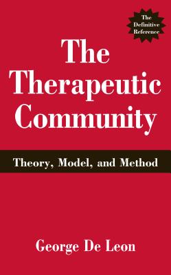 The Therapeutic Community: Theory, Model, and Method - De Leon, George, PhD