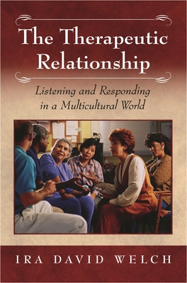 The Therapeutic Relationship: Listening and Responding in a Multicultural World - Welsh, Ira David, and Welch, Ira David
