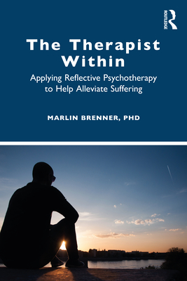 The Therapist Within: Applying Reflective Psychotherapy to Help Alleviate Suffering - Brenner, Marlin