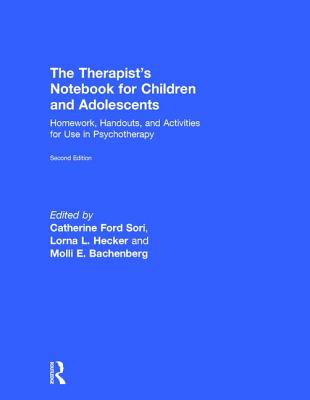 The Therapist's Notebook for Children and Adolescents: Homework, Handouts, and Activities for Use in Psychotherapy - Sori, Catherine Ford (Editor), and Hecker, Lorna (Editor), and Bachenberg, Molli E. (Editor)