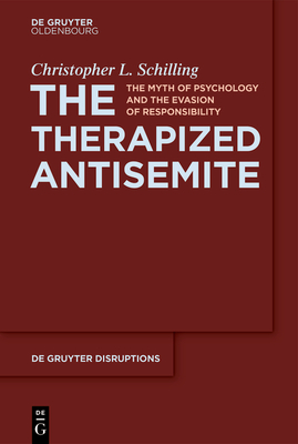 The Therapized Antisemite: The Myth of Psychology and the Evasion of Responsibility - Schilling, Christopher L