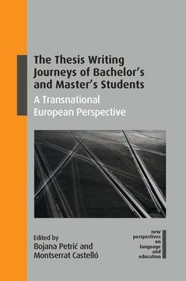 The Thesis Writing Journeys of Bachelor's and Master's Students: A Transnational European Perspective - Petric, Bojana (Editor), and Castell, Montserrat (Editor)