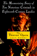 The Thieves' Opera: The Mesmerizing Story of Two-Notorious Criminals in Eighteenth-Century London - Moore, Lucy