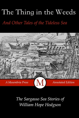 The Thing in the Weeds and Other Tales of the Tideless Sea: The Sargasso Sea Stories of William Hope Hodgson - Hodgson, William Hope