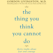 The Thing You Think You Cannot Do: Thirty Truths You Need to Know Now About Fear and Courage - Livingston, Gordon, Dr., MD, and Runnette, Sean (Narrator)