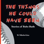 The Things He Could Have Been: Stories of Babe Ruth