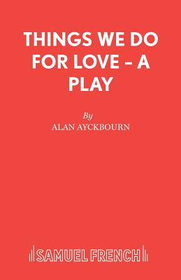 The Things We Do for Love - Ayckbourn, Alan