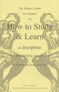 The Thinker's Guide for Students on How to Study & Learn a Discipline: Using Critical Thinking Concepts & Tools