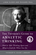 The Thinker's Guide to Analytic Thinking: How to Take Thinking Apart and What to Look for When You Do