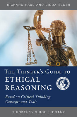 The Thinker's Guide to Ethical Reasoning: Based on Critical Thinking Concepts & Tools - Paul, Richard, and Elder, Linda