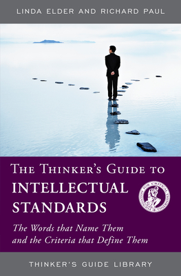 The Thinker's Guide to Intellectual Standards: The Words that Name Them and the Criteria that Define Them - Elder, Linda, and Paul, Richard