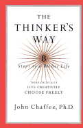 The Thinker's Way: 8 Steps to a Richer Life - Chaffee, John, PH.D.