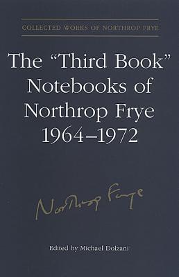 The 'Third Book' Notebooks of Northrop Frye, 1964-1972: The Critical Comedy - Frye, Northrop, Professor, and Dolzani, Michael (Editor)