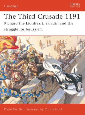 The Third Crusade 1191: Richard the Lionheart, Saladin and the Struggle for Jerusalem - Nicolle, David