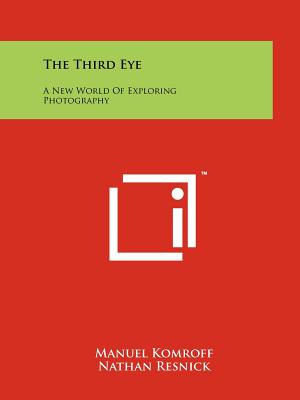The Third Eye: A New World Of Exploring Photography - Komroff, Manuel, and Resnick, Nathan, and Cramer, Konrad