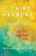 The Third Harmony: Nonviolence and the New Story of Human Nature